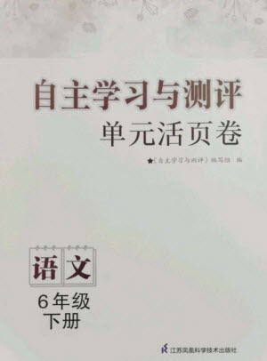 江蘇鳳凰科學(xué)技術(shù)出版社2023自主學(xué)習(xí)與測(cè)評(píng)單元活頁卷六年級(jí)語文下冊(cè)人教版參考答案