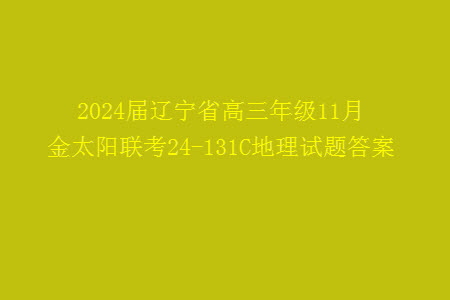 2024屆遼寧省高三年級(jí)11月金太陽聯(lián)考24-131C地理試題答案