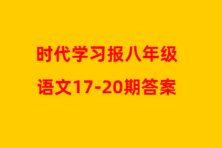 時(shí)代學(xué)習(xí)報(bào)初中版2023年秋八年級(jí)語(yǔ)文上冊(cè)17-20期參考答案