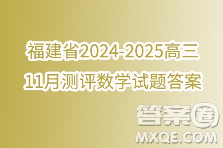 福建省2024-2025學(xué)年高三11月測(cè)評(píng)數(shù)學(xué)試題答案