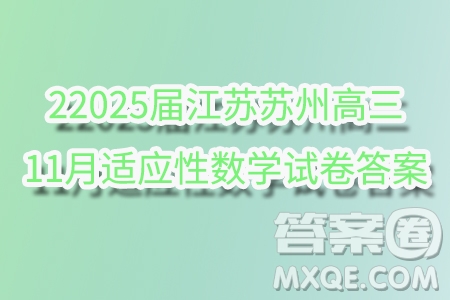 2025屆江蘇蘇州高三11月適應(yīng)性數(shù)學(xué)試卷答案